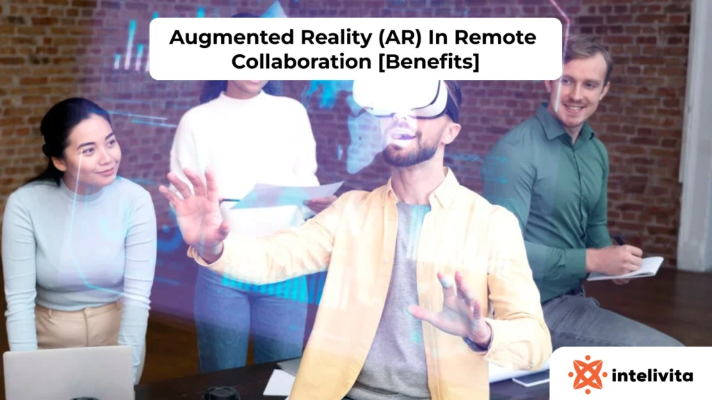 Augmented Reality (AR) In Remote Collaboration [Benefits]