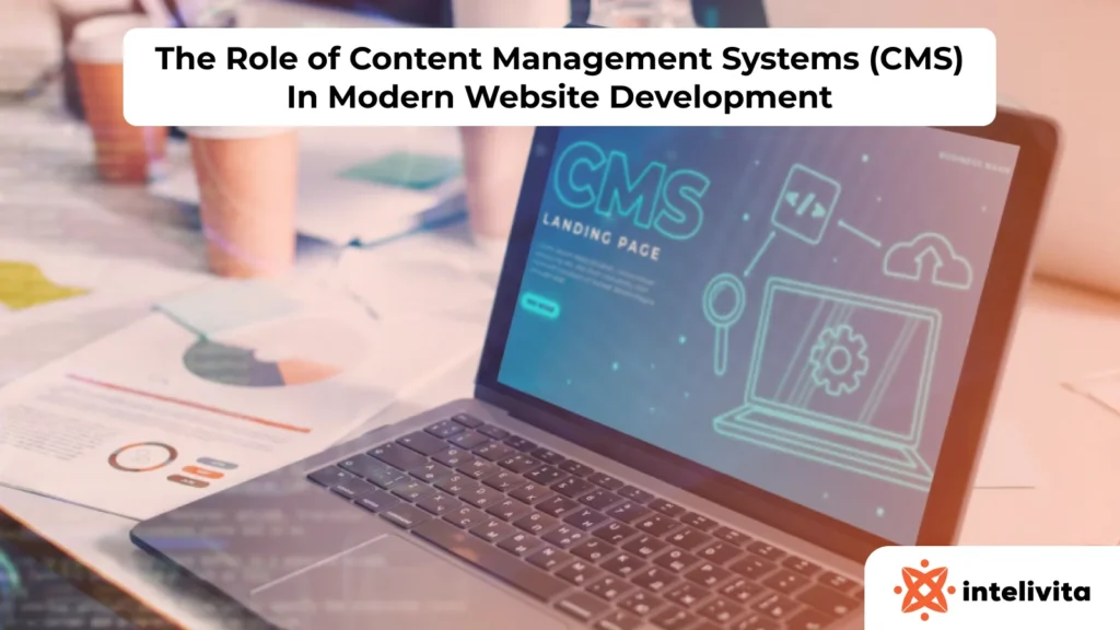 The Role of Content Management Systems (CMS) In Modern Website Development