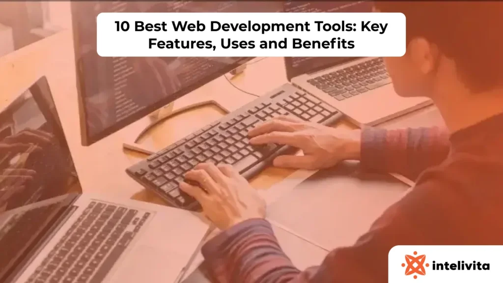 Best Web Development Tools: Key Features, Uses and Benefits