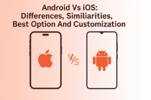 Android Vs iOS: Differences, Similarities, Best Option And Customization