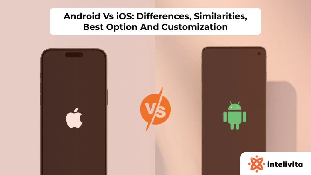 Android Vs iOS: Differences, Similarities, Best Option And Customization