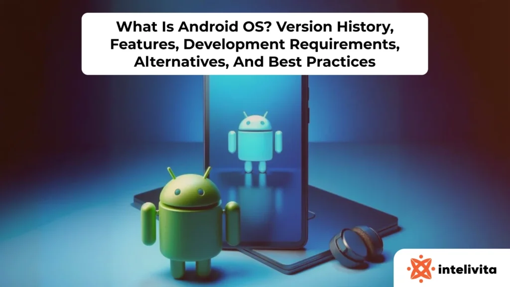 Android OS overview including version history, key features, development requirements, alternatives, and best practices