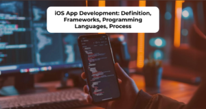 iOS App Development: Definition, Frameworks, Programming Languages, Process