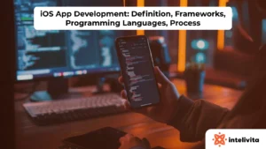 iOS App Development: Definition, Frameworks, Programming Languages, Process