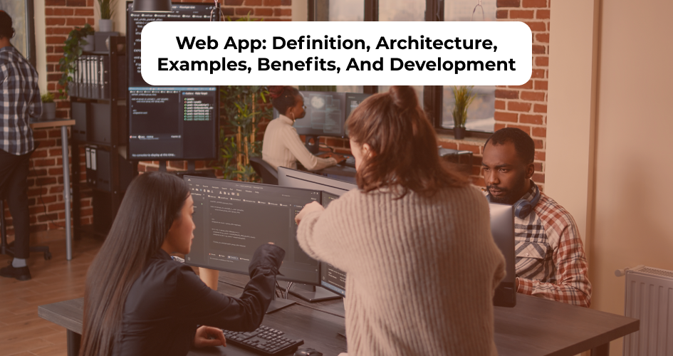 Definition of web apps with architecture overview, real-world examples, benefits, and development process for Android and iPhone