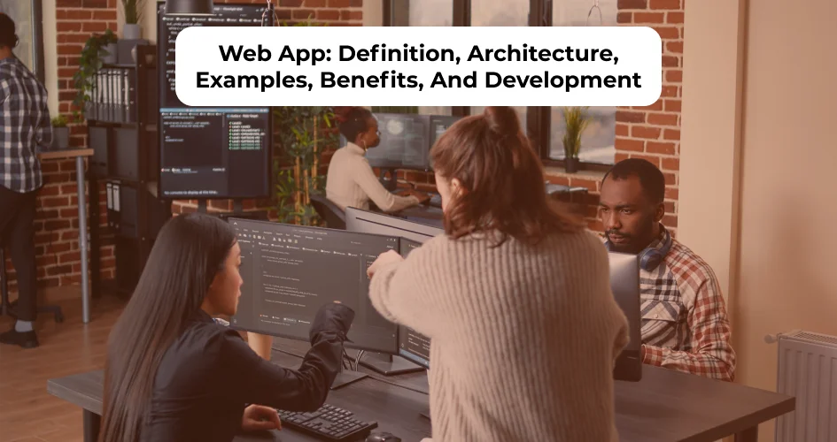 Definition of web apps with architecture overview, real-world examples, benefits, and development process for Android and iPhone