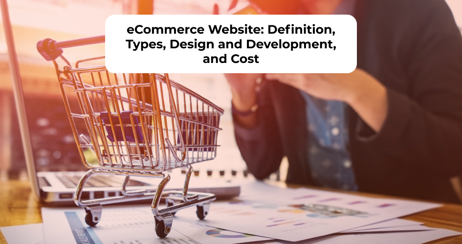 Overview of eCommerce website development showing types, design process, and cost factors