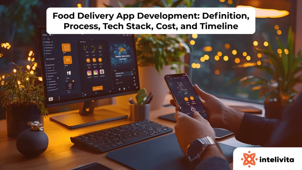 Food Delivery App Development: Definition, Process, Tech Stack, Cost, and Timeline