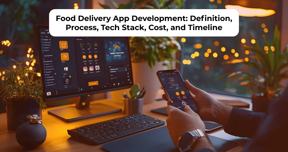 Food Delivery App Development: Definition, Process, Tech Stack, Cost, and Timeline