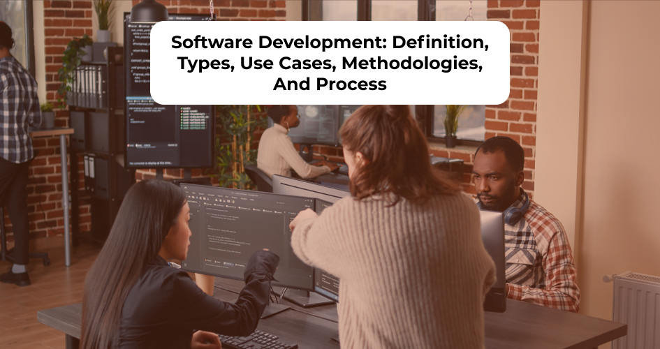 Overview of software development definition types use cases methodologies and process
